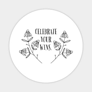 CELEBRATE YOUR WINS . / FLOWER DESIGN Magnet